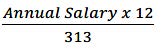 Equation - annual salary times 12, divided by 313